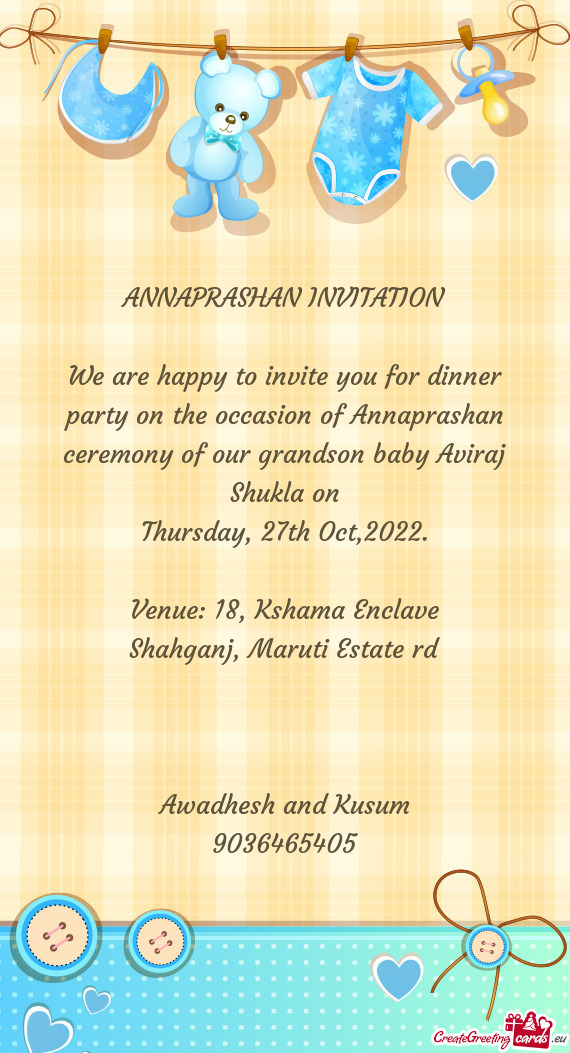 We are happy to invite you for dinner party on the occasion of Annaprashan ceremony of our grandson