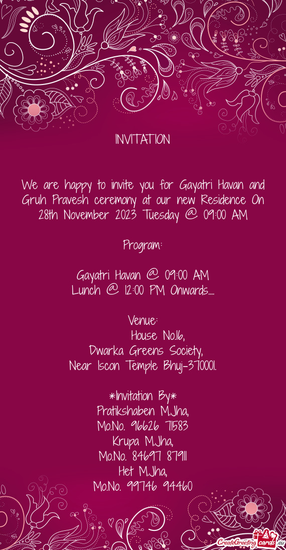 We are happy to invite you for Gayatri Havan and Gruh Pravesh ceremony at our new Residence On 28th