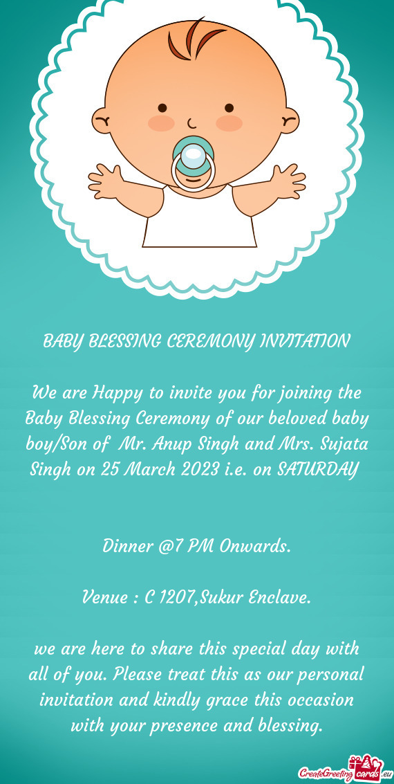 We are Happy to invite you for joining the Baby Blessing Ceremony of our beloved baby boy/Son of Mr