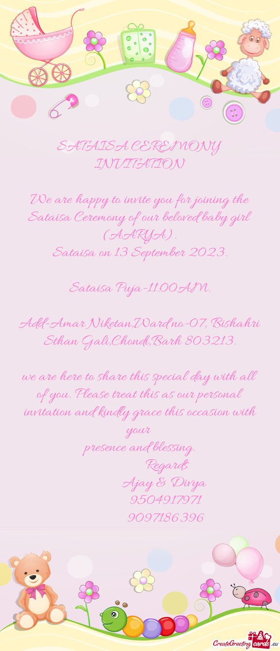 We are happy to invite you for joining the Sataisa Ceremony of our beloved baby girl (AARYA)