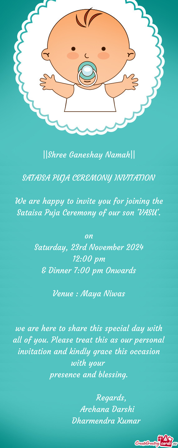 We are happy to invite you for joining the Sataisa Puja Ceremony of our son "VASU"