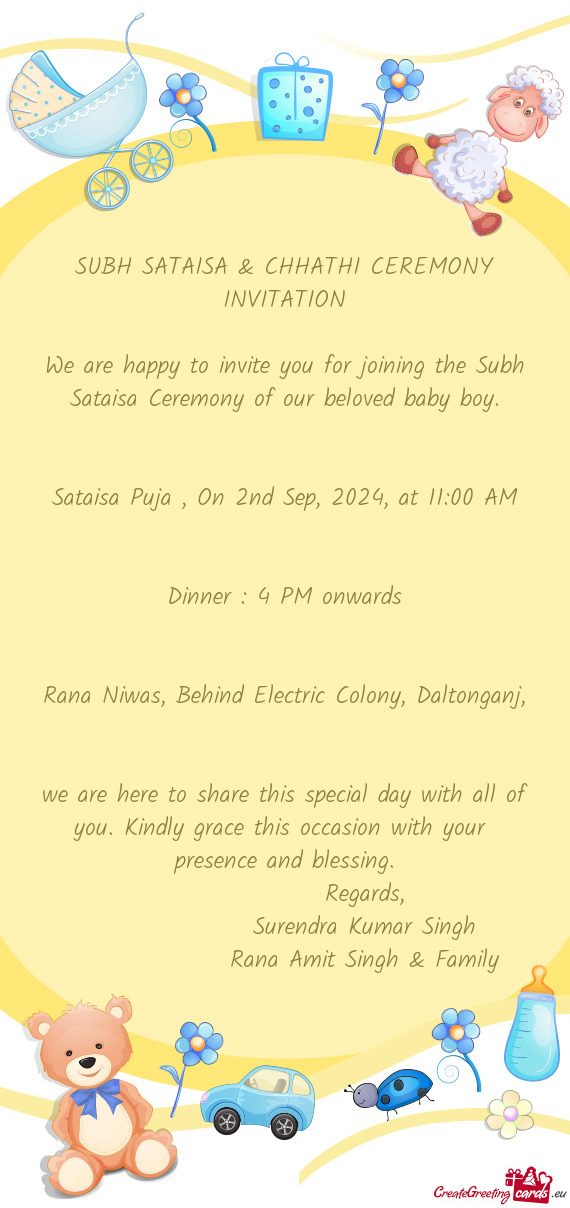 We are happy to invite you for joining the Subh Sataisa Ceremony of our beloved baby boy