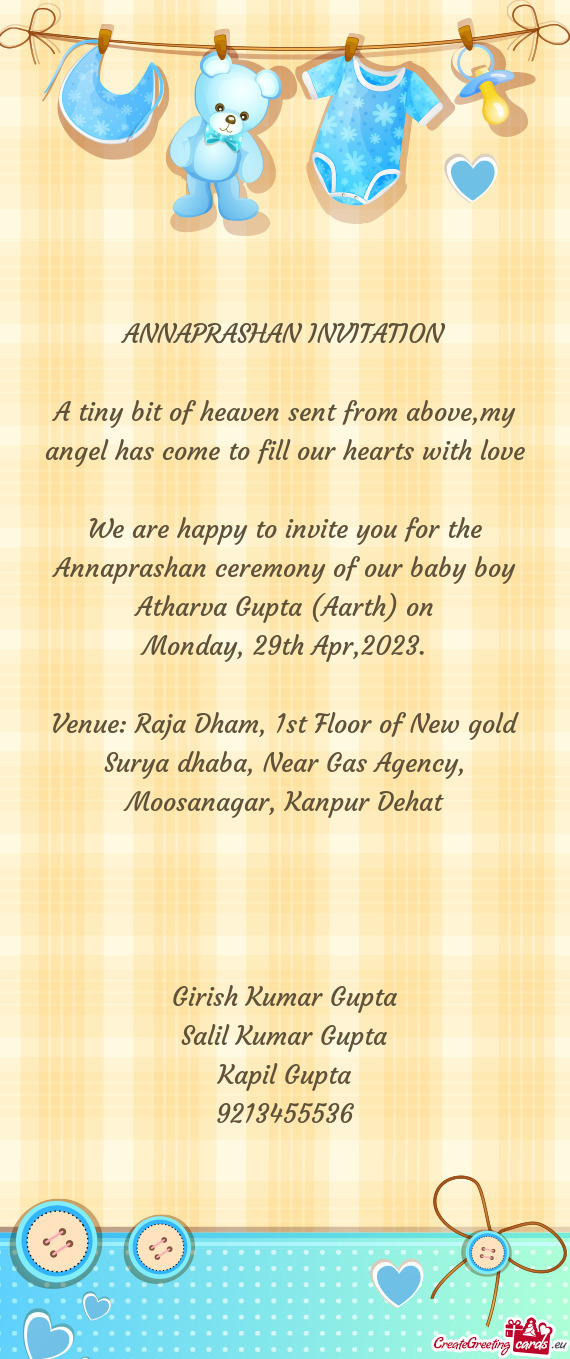 We are happy to invite you for the Annaprashan ceremony of our baby boy Atharva Gupta (Aarth) on