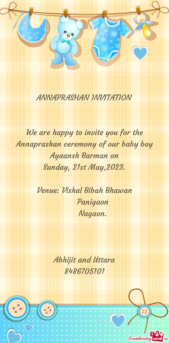 We are happy to invite you for the Annaprashan ceremony of our baby boy Ayaansh Barman on