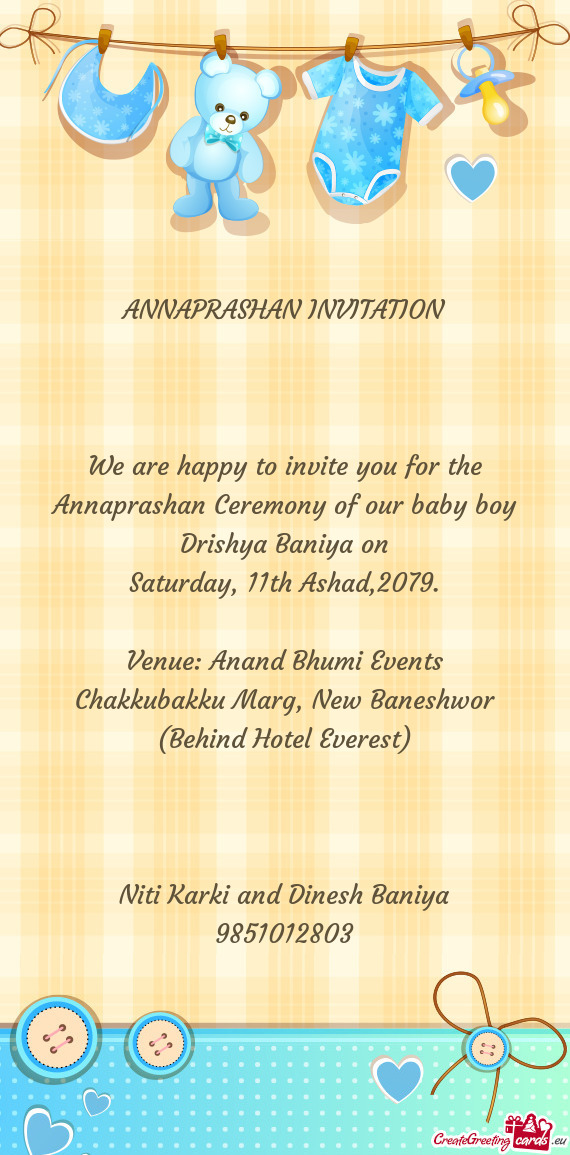 We are happy to invite you for the Annaprashan Ceremony of our baby boy Drishya Baniya on