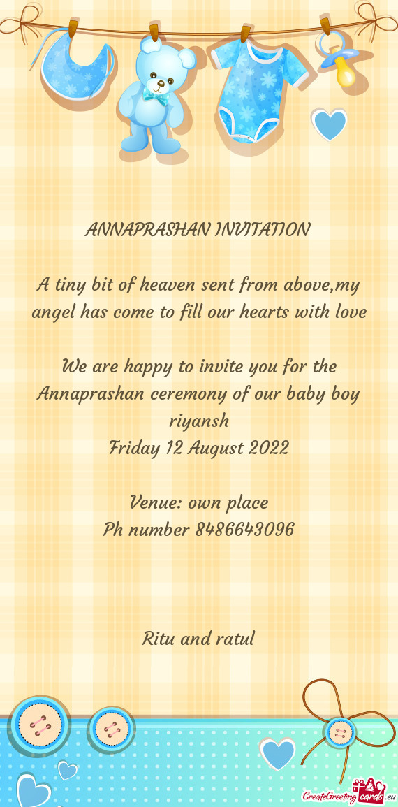 We are happy to invite you for the Annaprashan ceremony of our baby boy riyansh