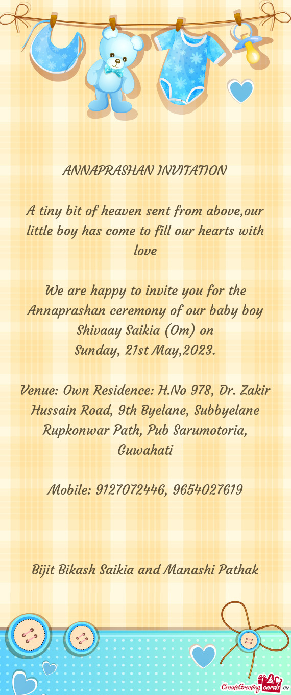 We are happy to invite you for the Annaprashan ceremony of our baby boy Shivaay Saikia (Om) on