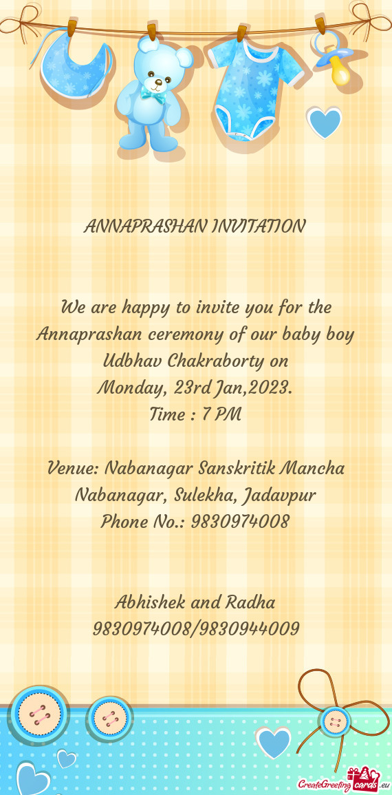 We are happy to invite you for the Annaprashan ceremony of our baby boy Udbhav Chakraborty on