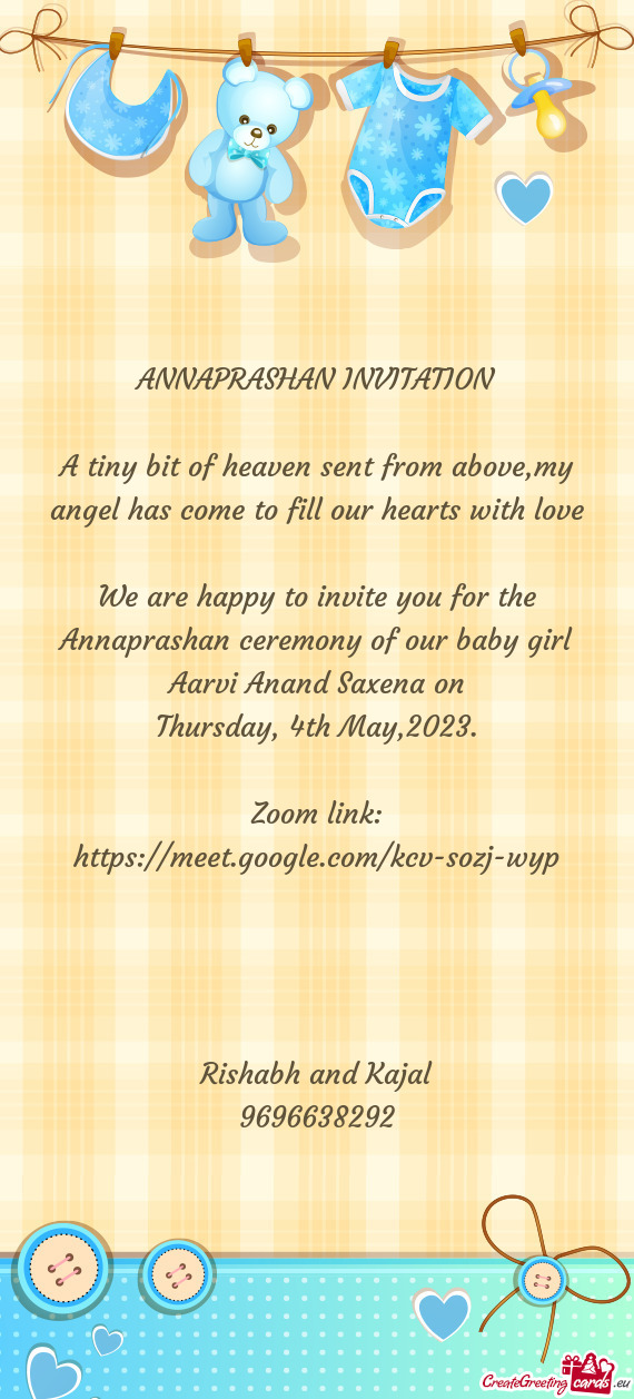 We are happy to invite you for the Annaprashan ceremony of our baby girl Aarvi Anand Saxena on