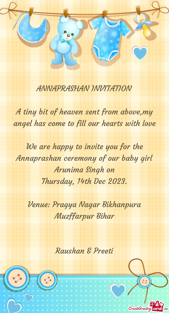 We are happy to invite you for the Annaprashan ceremony of our baby girl Arunima Singh on