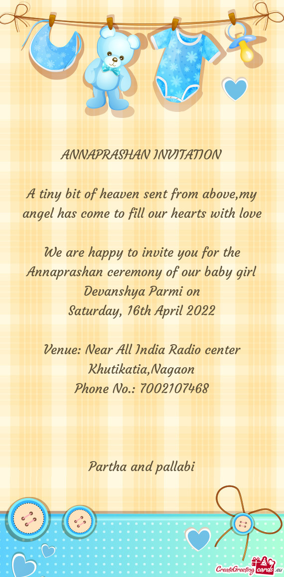 We are happy to invite you for the Annaprashan ceremony of our baby girl Devanshya Parmi on