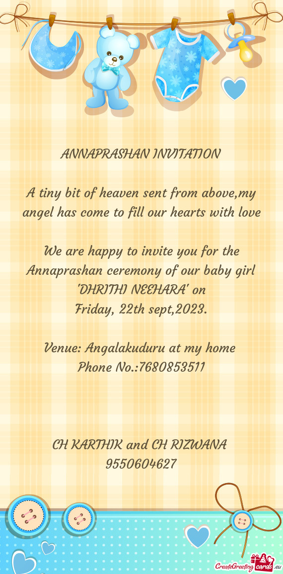 We are happy to invite you for the Annaprashan ceremony of our baby girl "DHRITHI NEEHARA" on