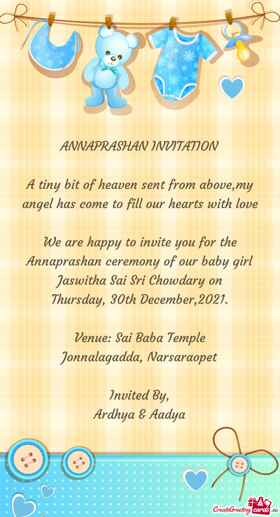 We are happy to invite you for the Annaprashan ceremony of our baby girl Jaswitha Sai Sri Chowdary o