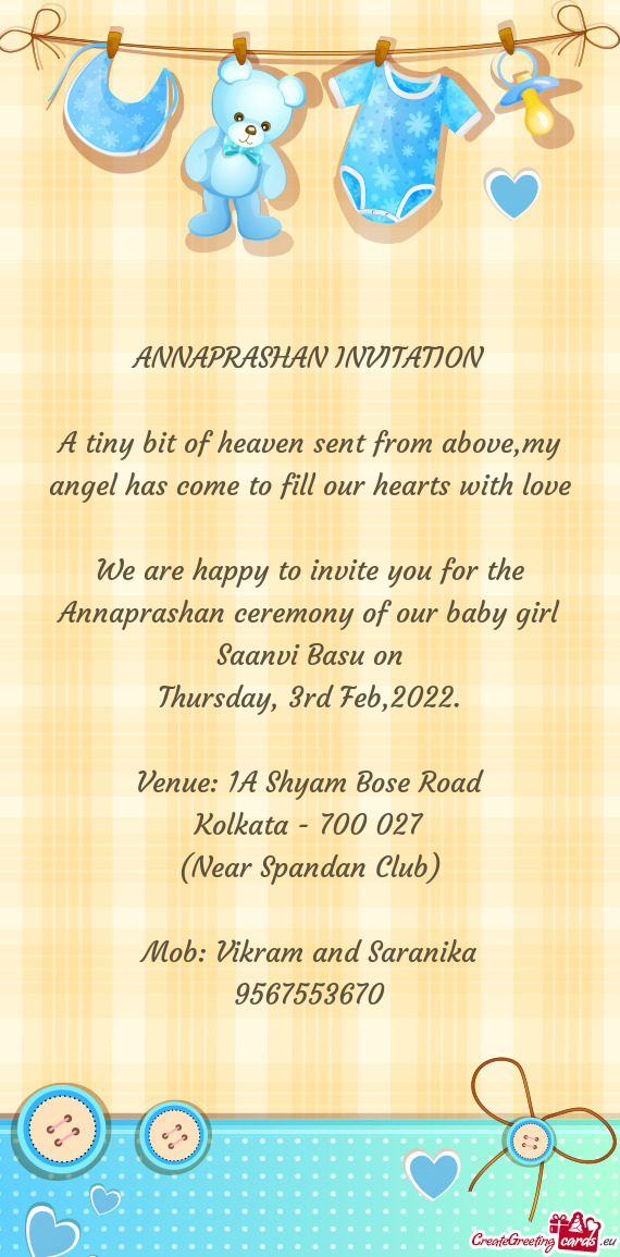 We are happy to invite you for the Annaprashan ceremony of our baby girl Saanvi Basu on