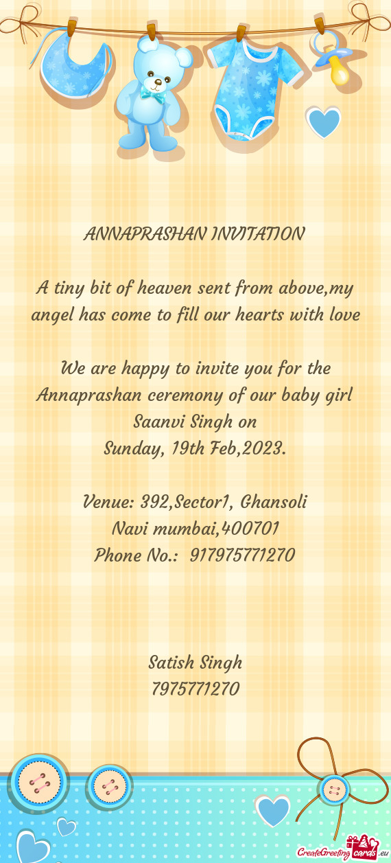 We are happy to invite you for the Annaprashan ceremony of our baby girl Saanvi Singh on