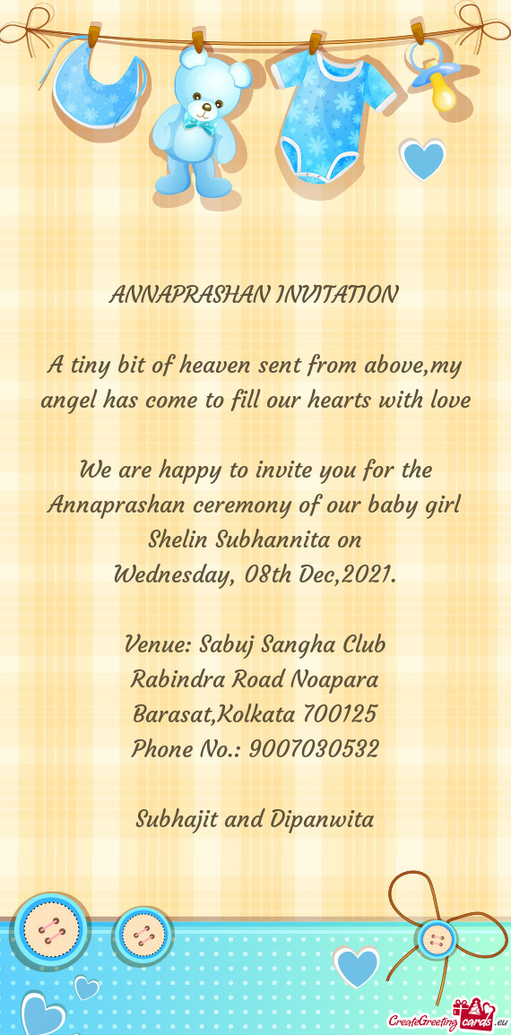 We are happy to invite you for the Annaprashan ceremony of our baby girl Shelin Subhannita on