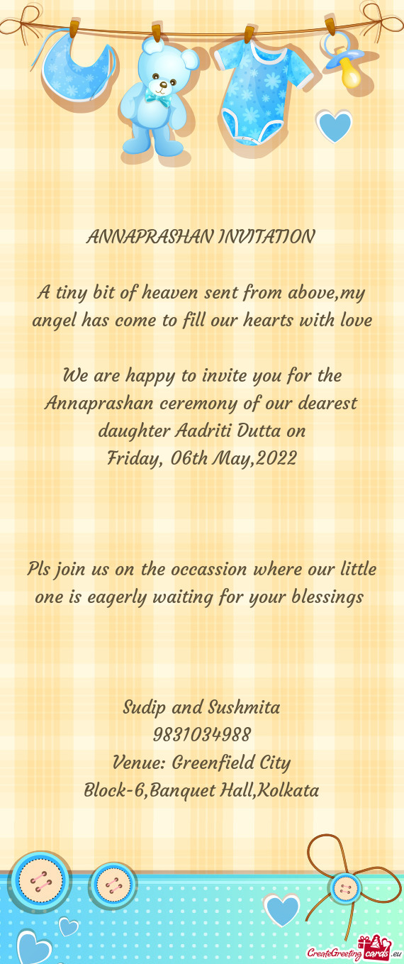 We are happy to invite you for the Annaprashan ceremony of our dearest daughter Aadriti Dutta on