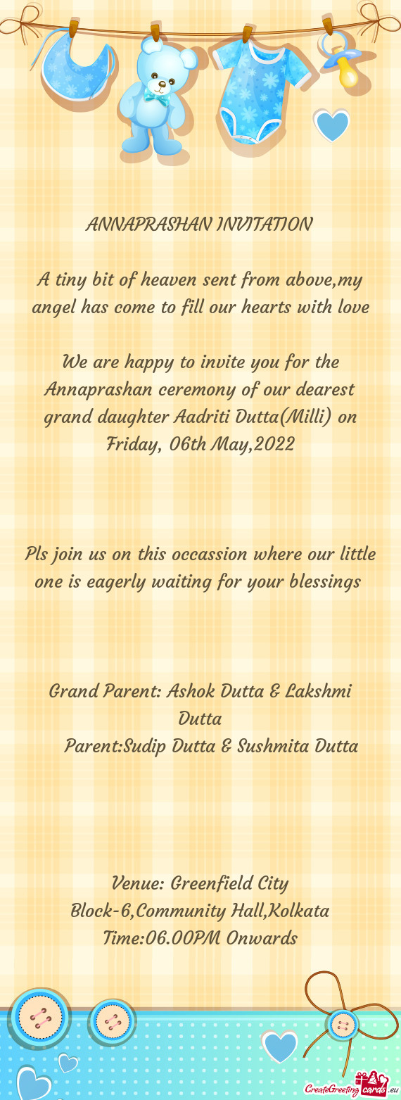 We are happy to invite you for the Annaprashan ceremony of our dearest grand daughter Aadriti Dutta(