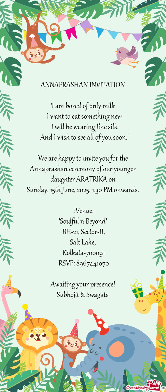 We are happy to invite you for the Annaprashan ceremony of our younger daughter ARATRIKA on