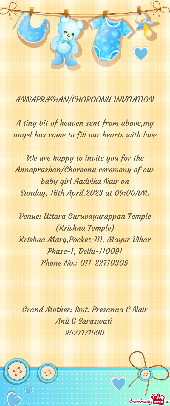 We are happy to invite you for the Annaprashan/Choroonu ceremony of our baby girl Aadvika Nair on