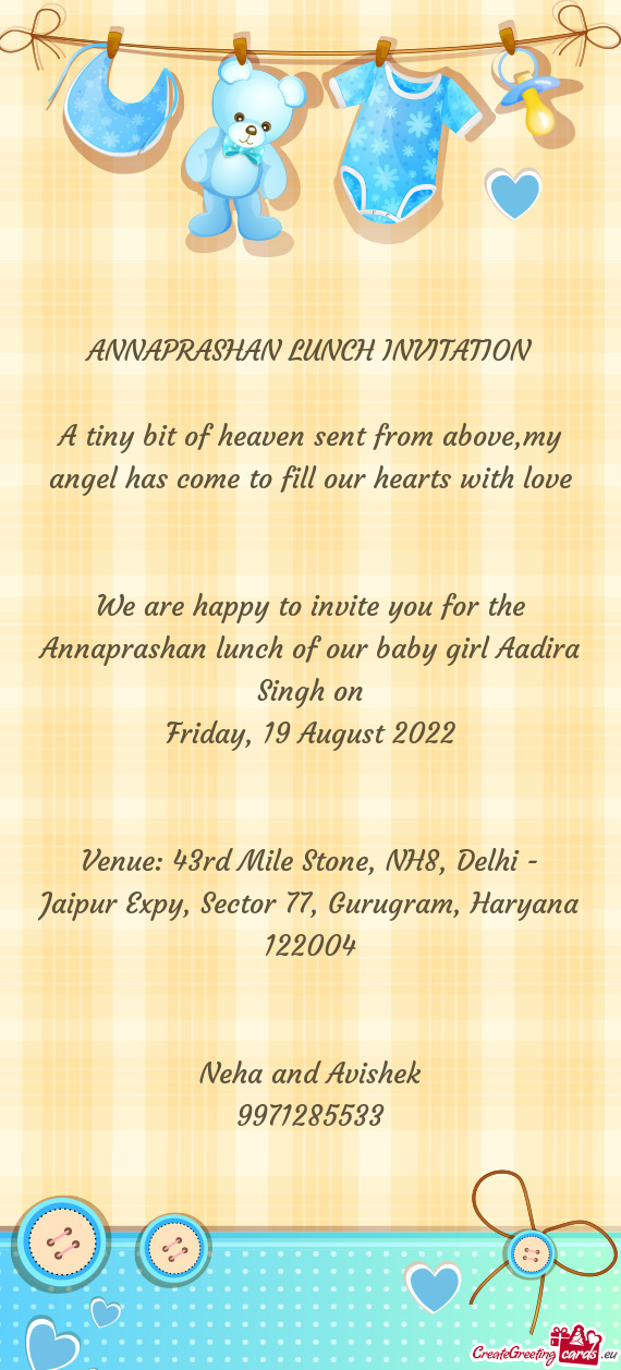 We are happy to invite you for the Annaprashan lunch of our baby girl Aadira Singh on