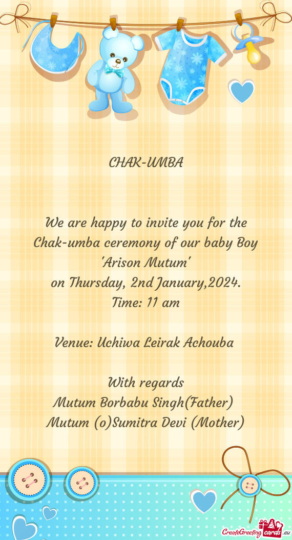 We are happy to invite you for the Chak-umba ceremony of our baby Boy "Arison Mutum"