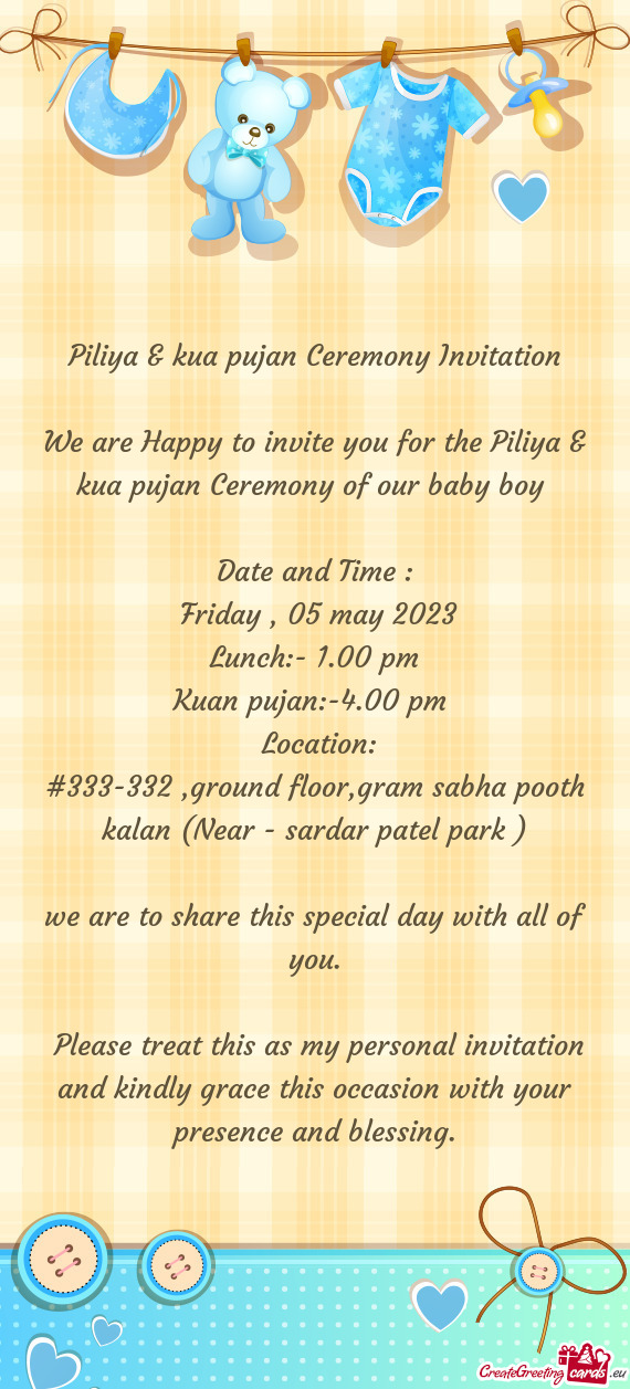 We are Happy to invite you for the Piliya & kua pujan Ceremony of our baby boy