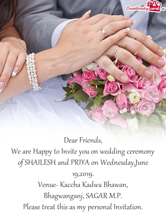 We are Happy to Invite you on wedding ceremony of SHAILESH and PRIYA on Wednesday,June 19,2019