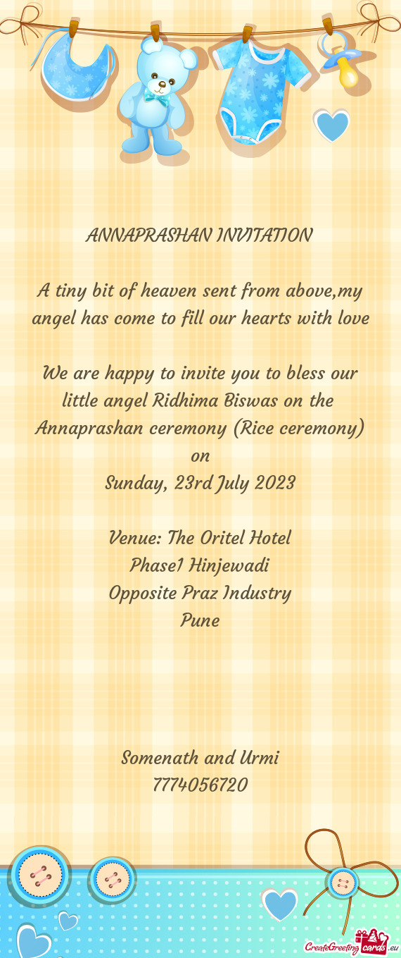 We are happy to invite you to bless our little angel Ridhima Biswas on the Annaprashan ceremony (Ri