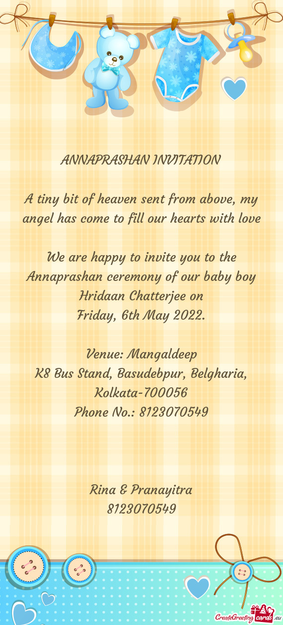 We are happy to invite you to the Annaprashan ceremony of our baby boy Hridaan Chatterjee on