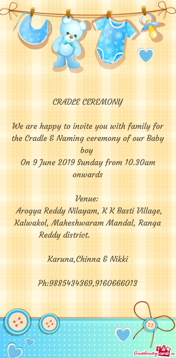 We are happy to invite you with family for the Cradle & Naming ceremony of our Baby boy