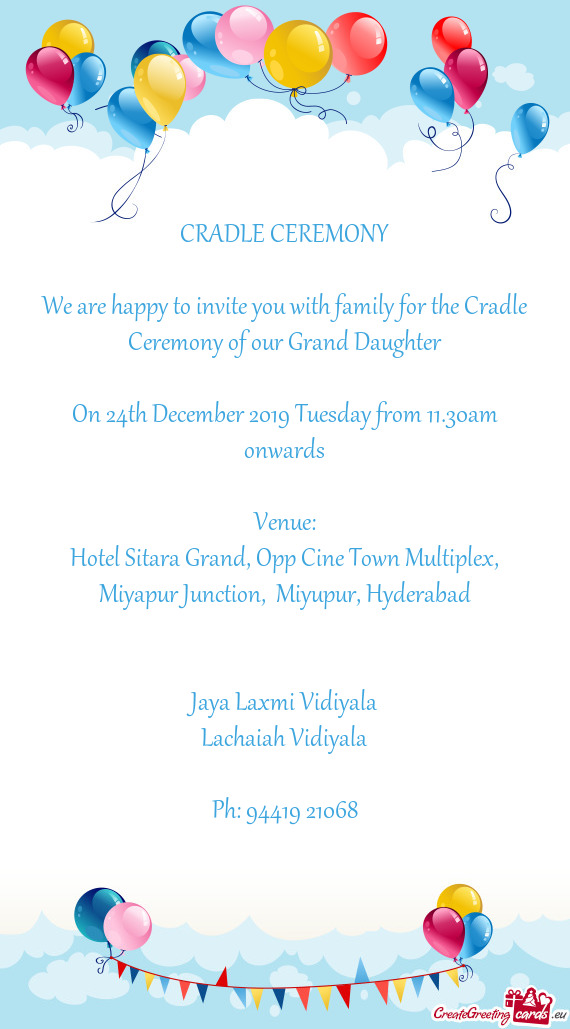 We are happy to invite you with family for the Cradle Ceremony of our Grand Daughter