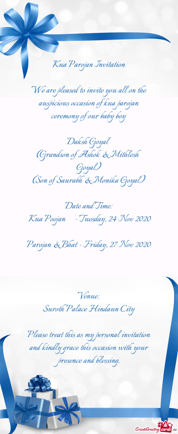 We are pleased to invite you all on the auspicious occasion of kua parojan ceremony of our baby boy