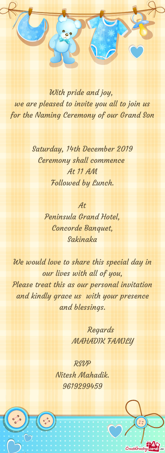 We are pleased to invite you all to join us for the Naming Ceremony of our Grand Son
 
 
 Saturda