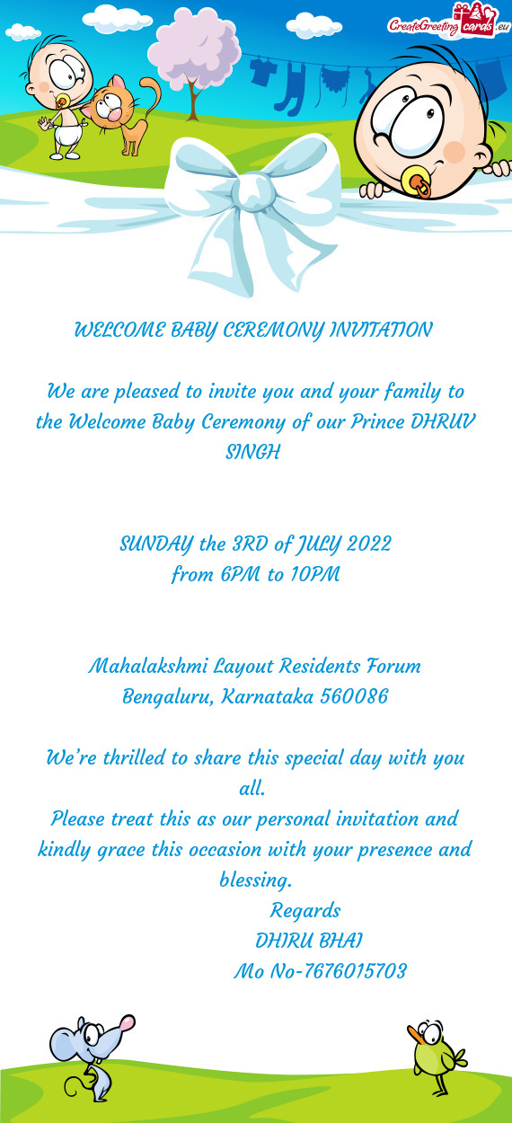 We are pleased to invite you and your family to the Welcome Baby Ceremony of our Prince DHRUV SINGH