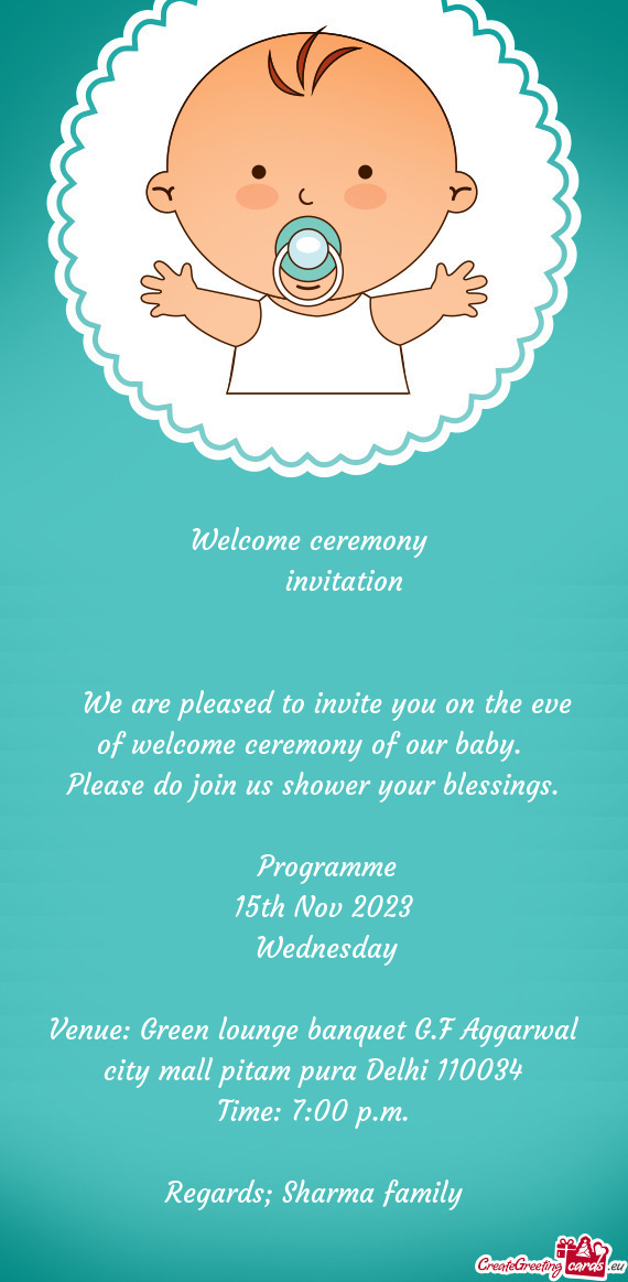 We are pleased to invite you on the eve of welcome ceremony of our baby