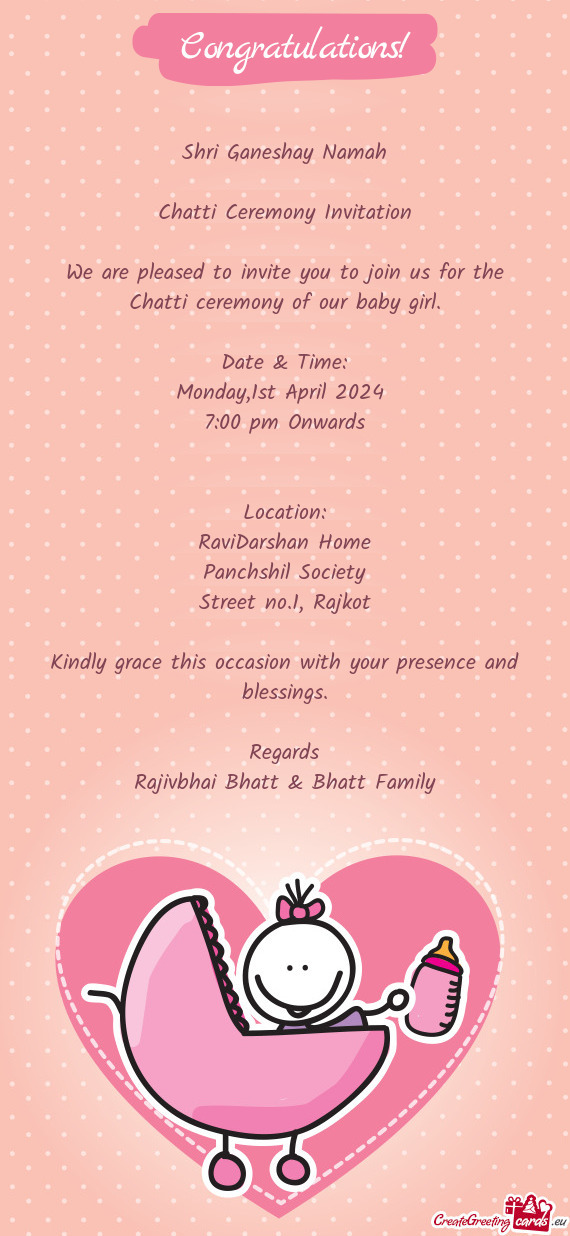 We are pleased to invite you to join us for the Chatti ceremony of our baby girl