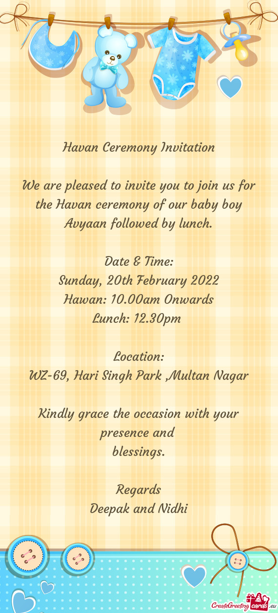 We are pleased to invite you to join us for the Havan ceremony of our baby boy Avyaan followed by lu