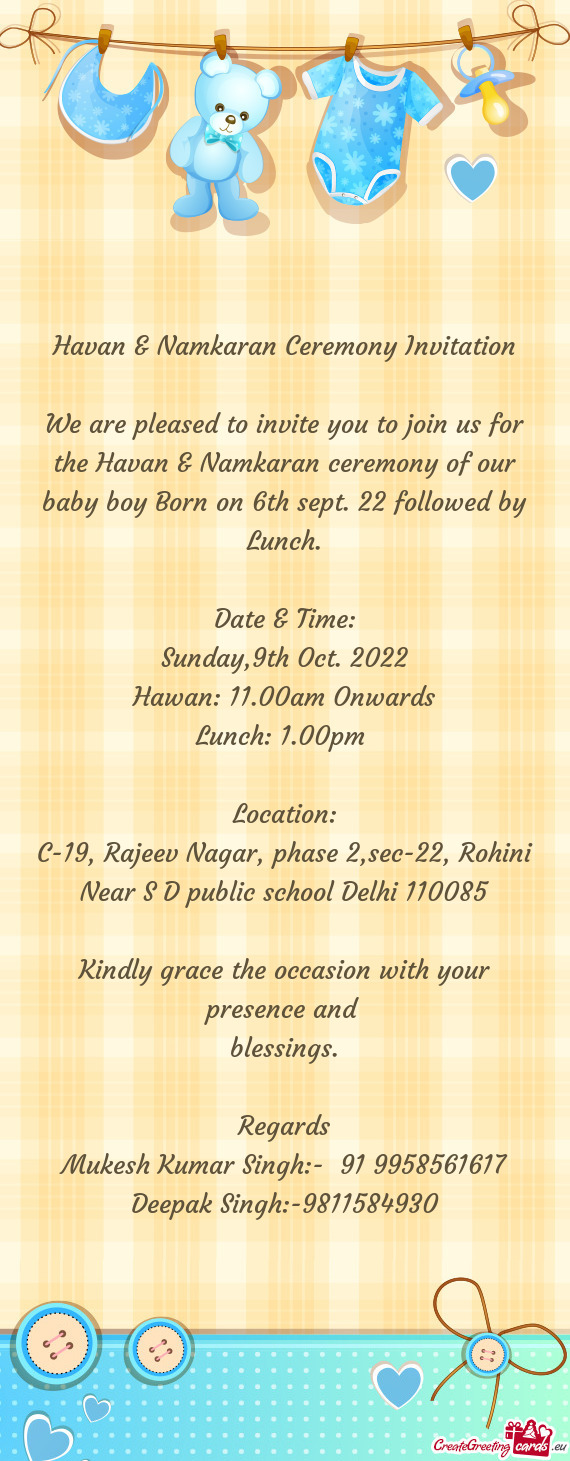 We are pleased to invite you to join us for the Havan & Namkaran ceremony of our baby boy Born on 6t