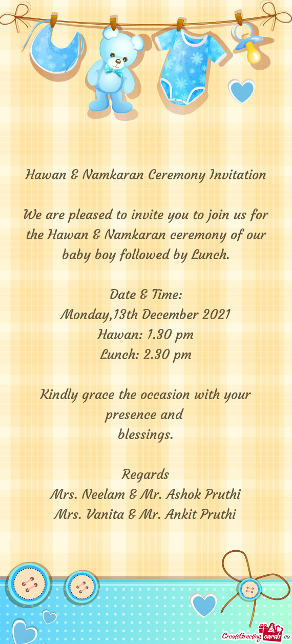 We are pleased to invite you to join us for the Hawan & Namkaran ceremony of our baby boy followed b