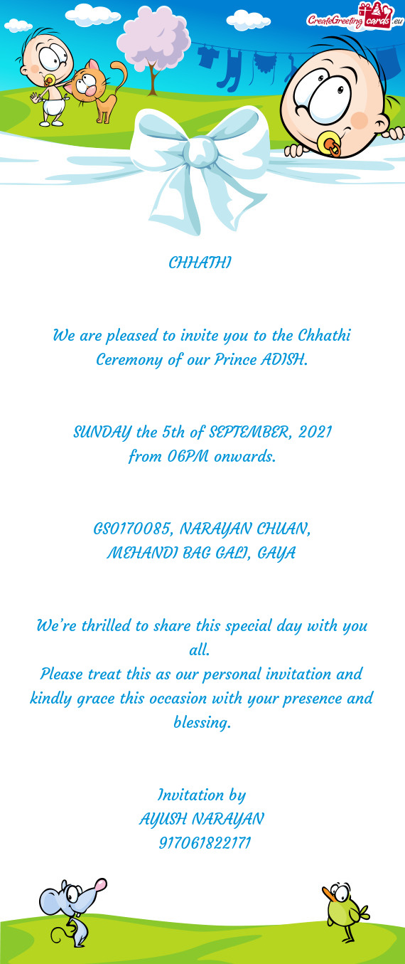 We are pleased to invite you to the Chhathi Ceremony of our Prince ADISH