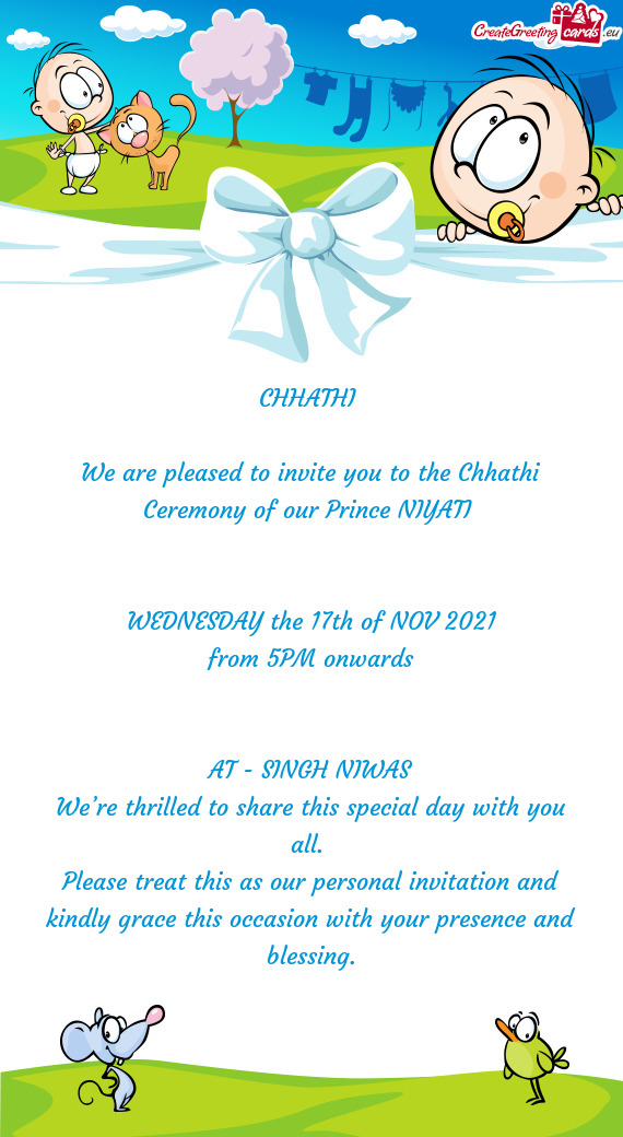 We are pleased to invite you to the Chhathi Ceremony of our Prince NIYATI