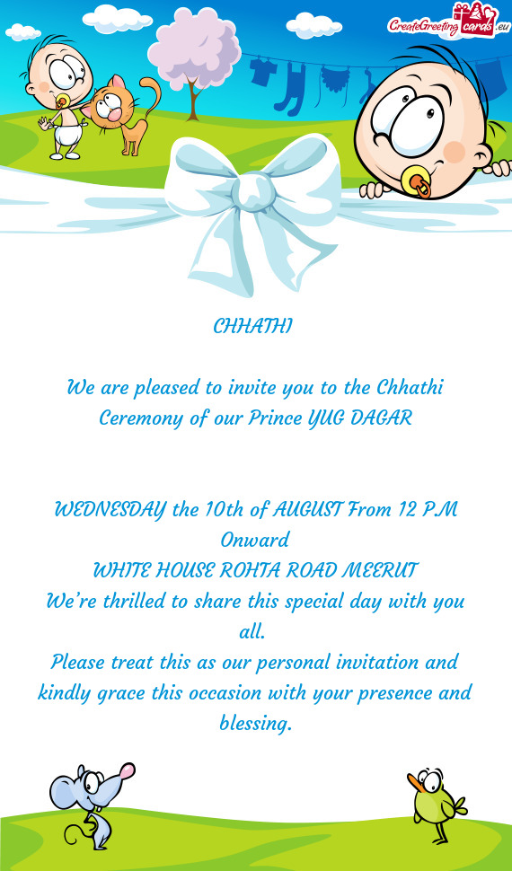 We are pleased to invite you to the Chhathi Ceremony of our Prince YUG DAGAR