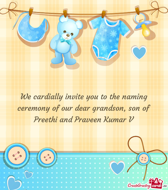 We cardially invite you to the naming ceremony of our dear grandson, son of Preethi and Praveen Kuma