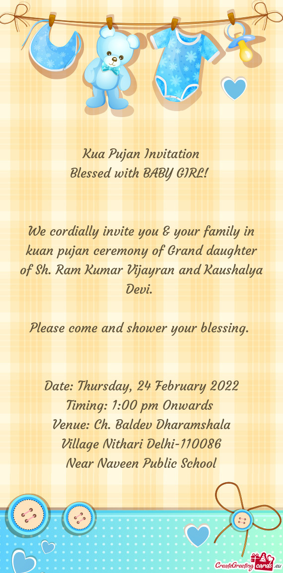 We cordially invite you & your family in kuan pujan ceremony of Grand daughter of Sh. Ram Kumar Vija