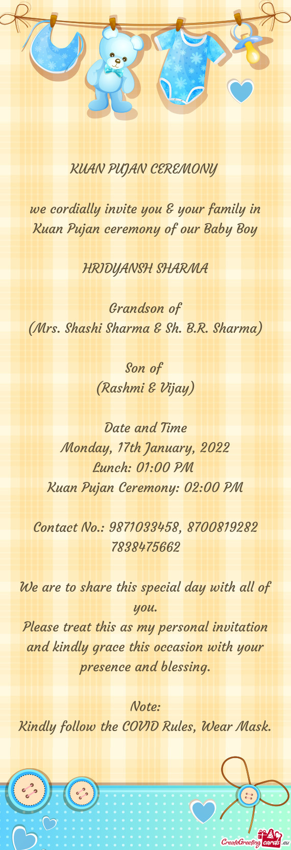 We cordially invite you & your family in Kuan Pujan ceremony of our Baby Boy