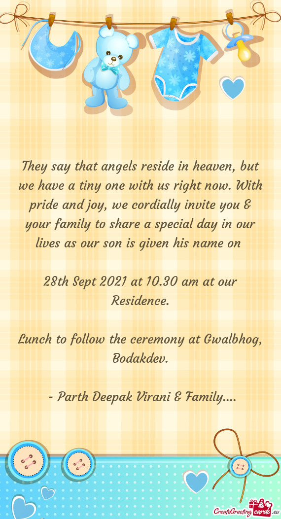 We cordially invite you & your family to share a special day in our lives as our son is given his n