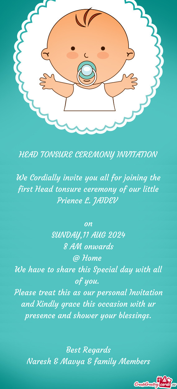 We Cordially invite you all for joining the first Head tonsure ceremony of our little Prience L. JAI