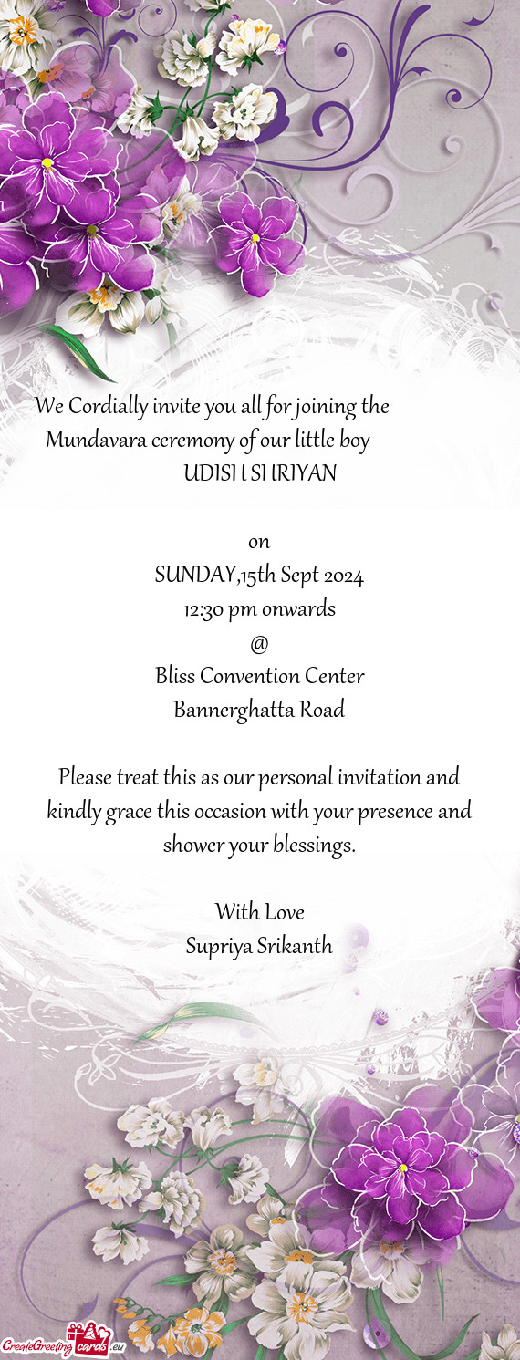 We Cordially invite you all for joining the      Mundavara ceremony of our little bo