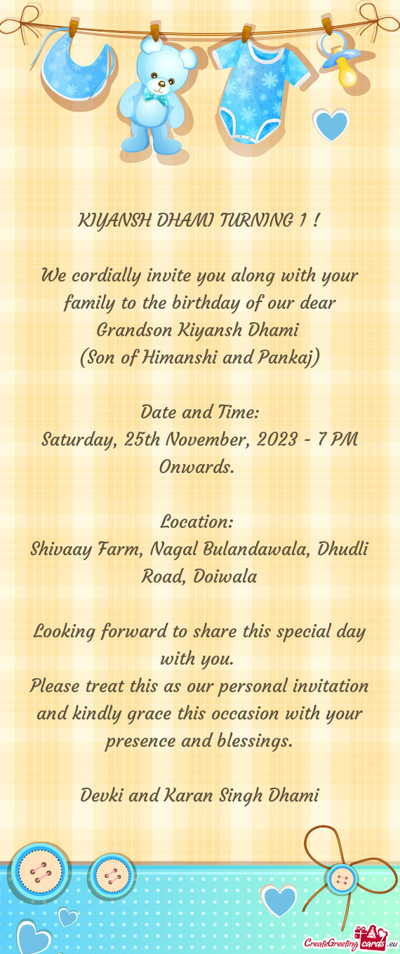 We cordially invite you along with your family to the birthday of our dear Grandson Kiyansh Dhami